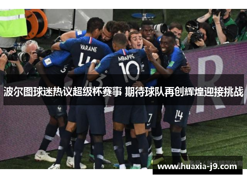 波尔图球迷热议超级杯赛事 期待球队再创辉煌迎接挑战 波尔图球迷热议超级杯赛事 期待球队再创辉煌迎接挑战