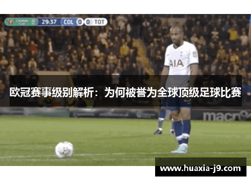 欧冠赛事级别解析：为何被誉为全球顶级足球比赛