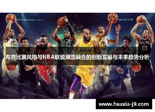 布克比赛风格与NBA联盟潮流融合的创新发展与未来趋势分析