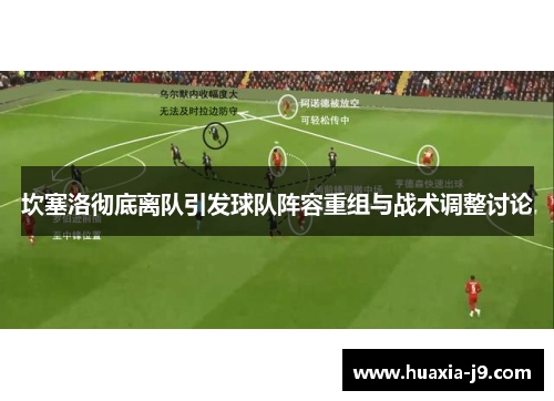 坎塞洛彻底离队引发球队阵容重组与战术调整讨论