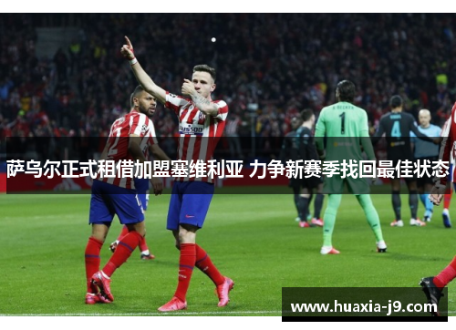 萨乌尔正式租借加盟塞维利亚 力争新赛季找回最佳状态